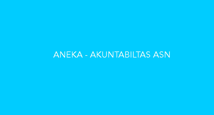 Rangkuman Nilai Dasar ANEKA ASN – Materi LATSAR CPNS Akuntabilitas