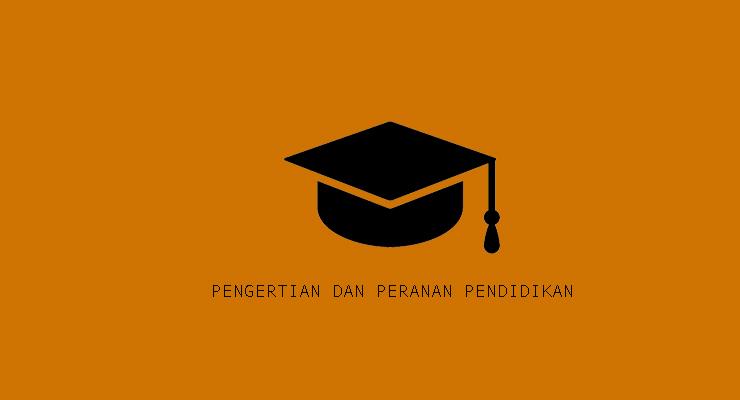 Pengertian dan Peranan Pendidikan
