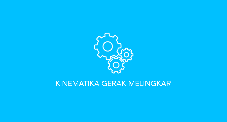 Kinematika Gerak Melingkar