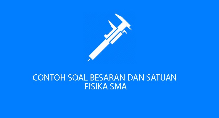 Contoh Soal Materi Besaran dan Satuan Mata Pelajaran Fisika Kelas X SMA