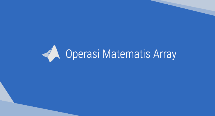 Operasi Matematika untuk Array di Matlab