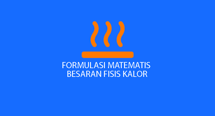Formulasi Matematis Besaran Fisi dan Kalor