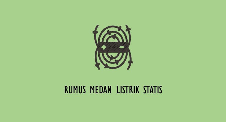 Materi Fisika SMA – Rumus Medan Listrik Statis