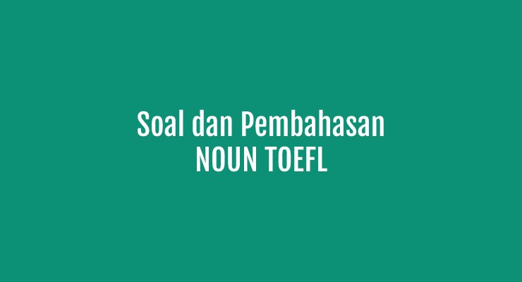 Pembahasan dan Contoh Soal TOEFL Noun