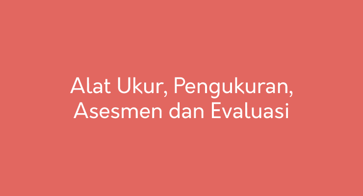 Alat Ukur, Pengukuran, Asesmen, Dan Evaluasi, Peran Dan Fungsinya Dalam ...