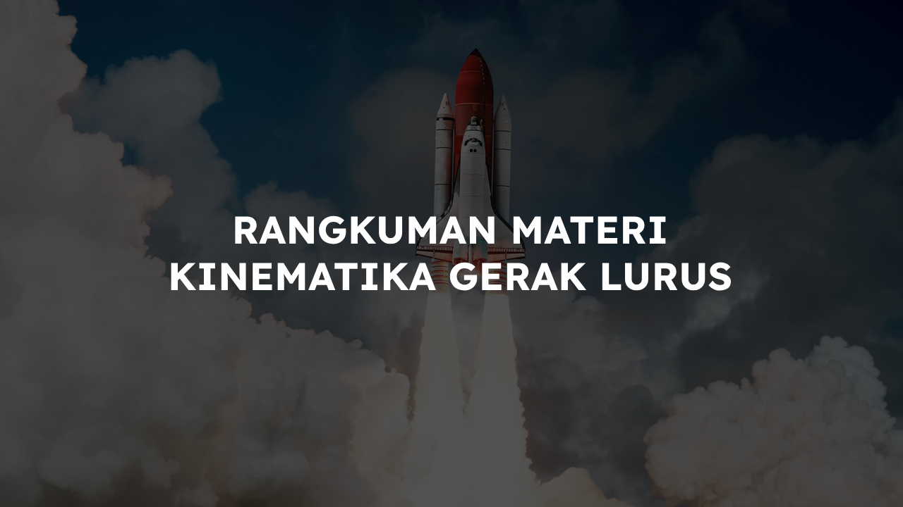 Rangkuman Materi Kinematika Gerak Lurus